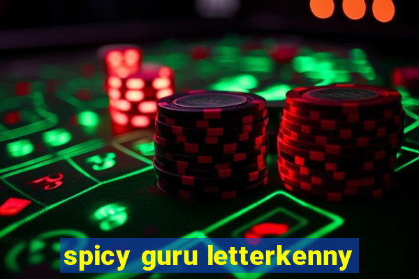 spicy guru letterkenny